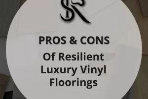 Pros and Cons of Resilient Luxury Vinyl Floorings for Residentials